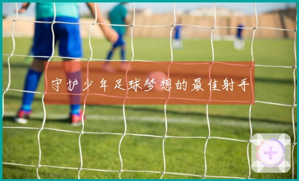 守护少年足球梦想的最佳射手